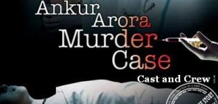 Ankur Arora Murder Case Movie Cast and Crew - Ankur Arora Murder Case Cast