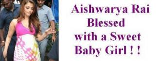 Aishwarya Rai Blessed with a Sweet Baby Girl ! !