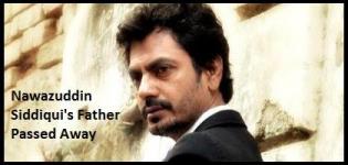 Nawazuddin Siddiqui's Father Nawabuddin Siddiqui Passed Away