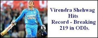 Virender Sehwag hit a record-breaking 219 in ODIs.